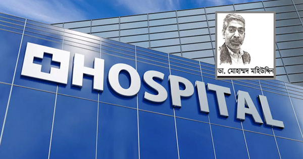 মানহীন হাসপাতাল ও ডায়াগনস্টিক সেন্টার: শুধু সিলগালা নয়, চাই কঠোর ও স্থায়ী ব্যবস্থা